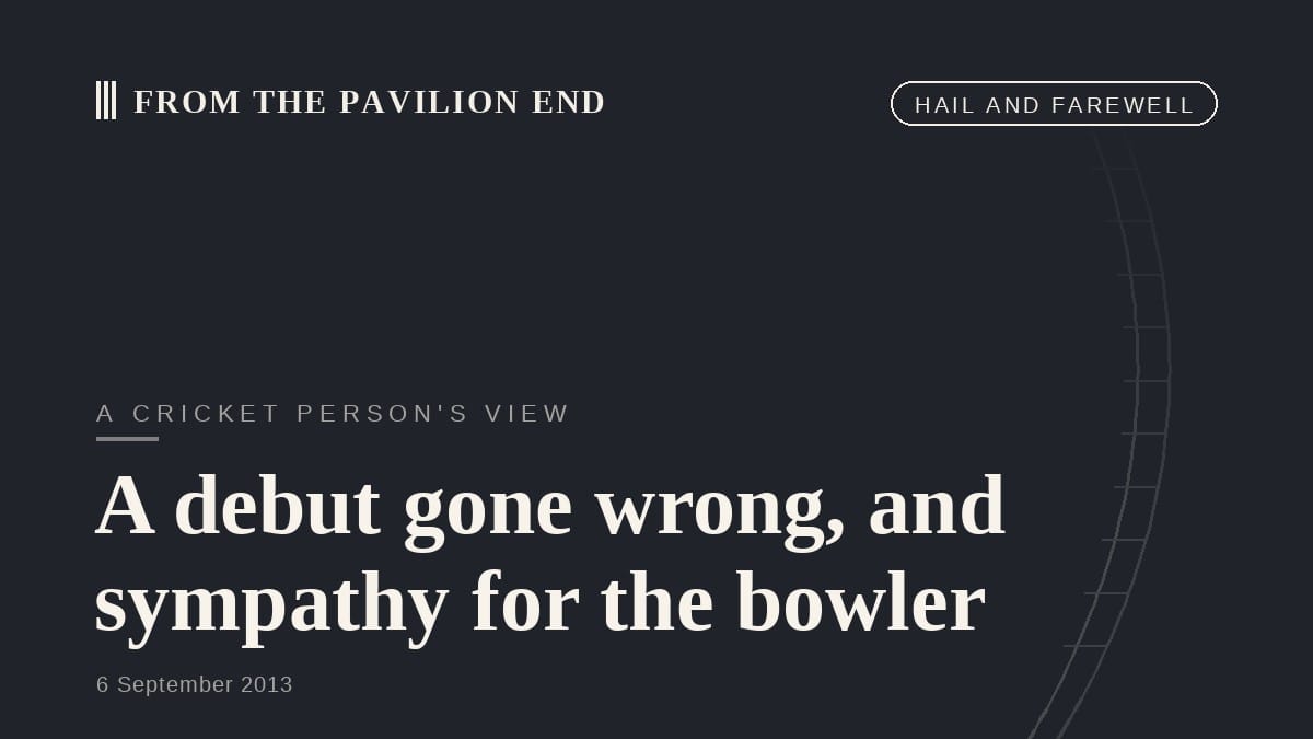 A debut gone wrong, and sympathy for the bowler