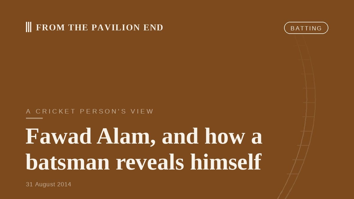 Fawad Alam, and how a batsman reveals himself