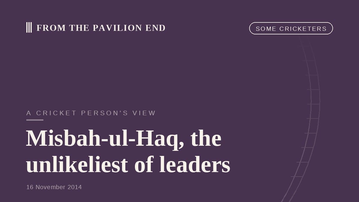 Misbah-ul-Haq, the unlikeliest of leaders