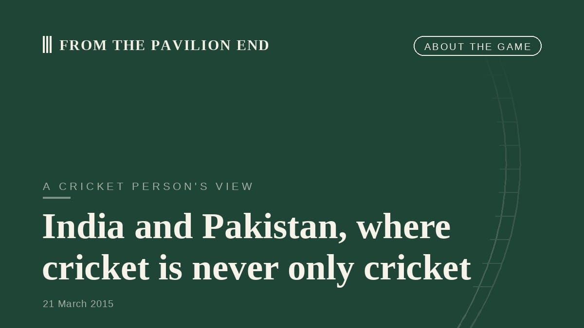 India and Pakistan, where cricket is never only cricket