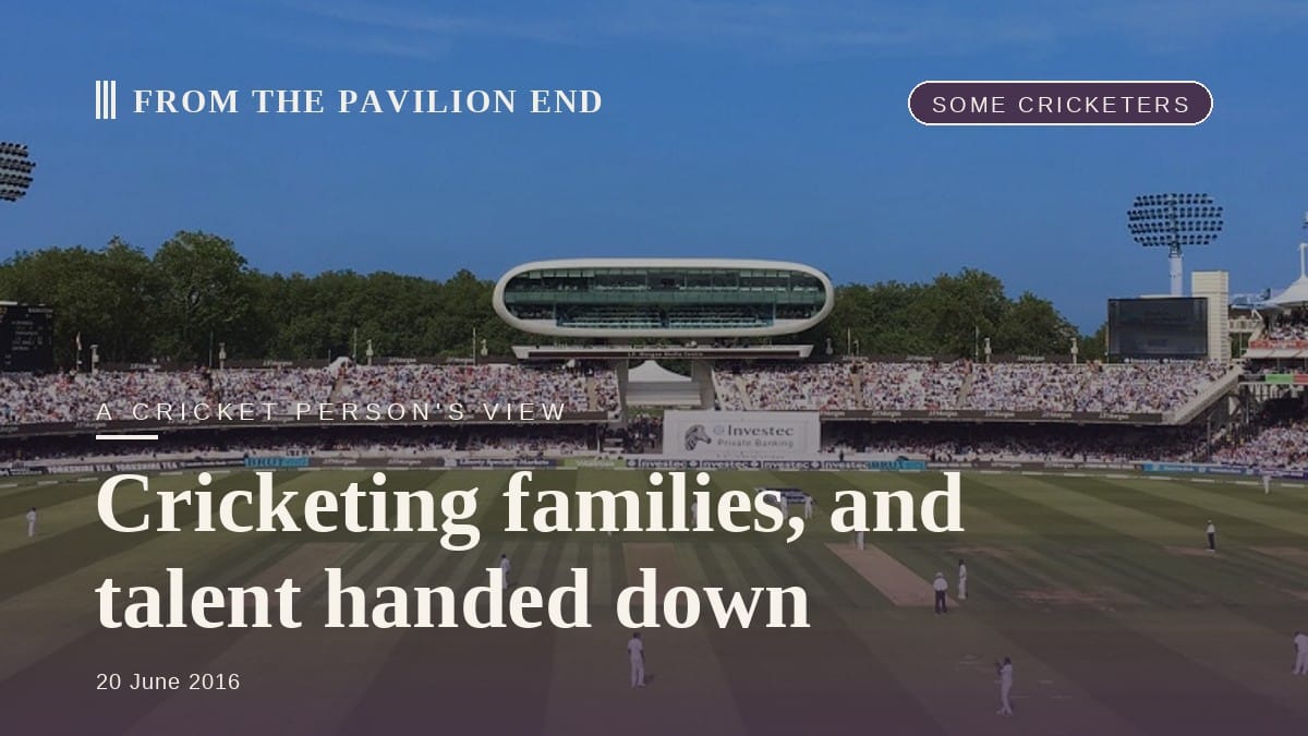 Cricketing families, and talent handed down