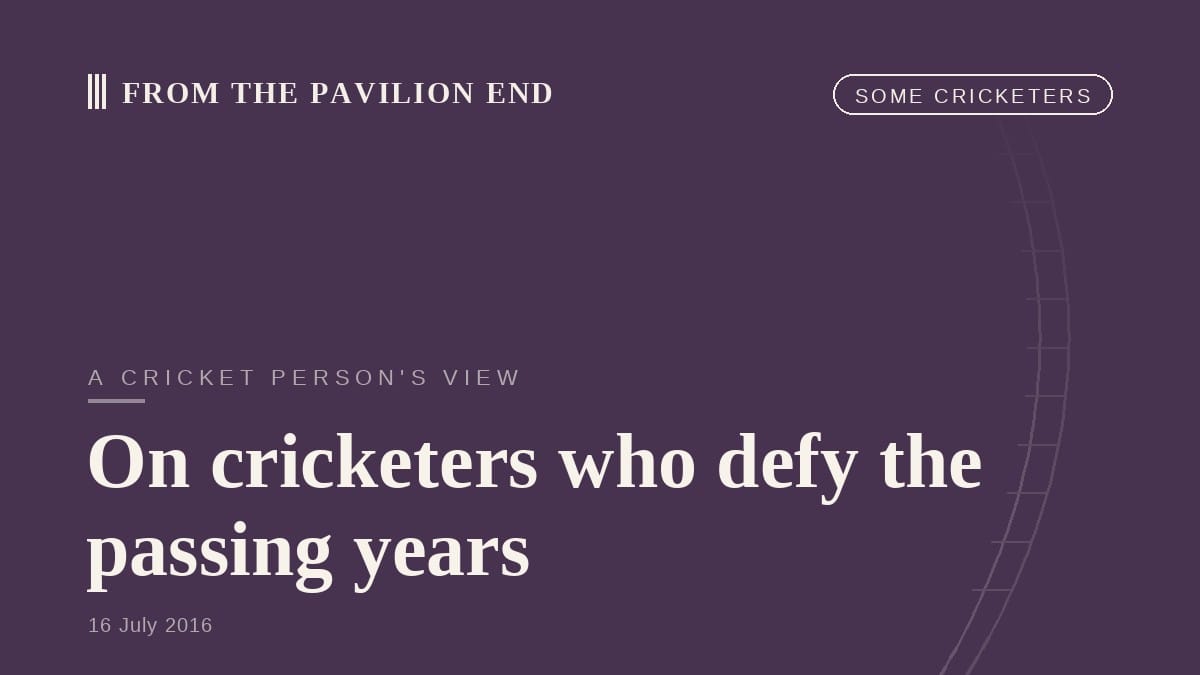 On cricketers who defy the passing years