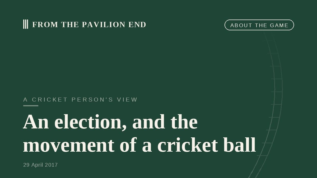An election, and the movement of a cricket ball