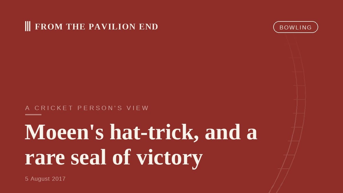 Moeen's hat-trick, and a rare seal of victory