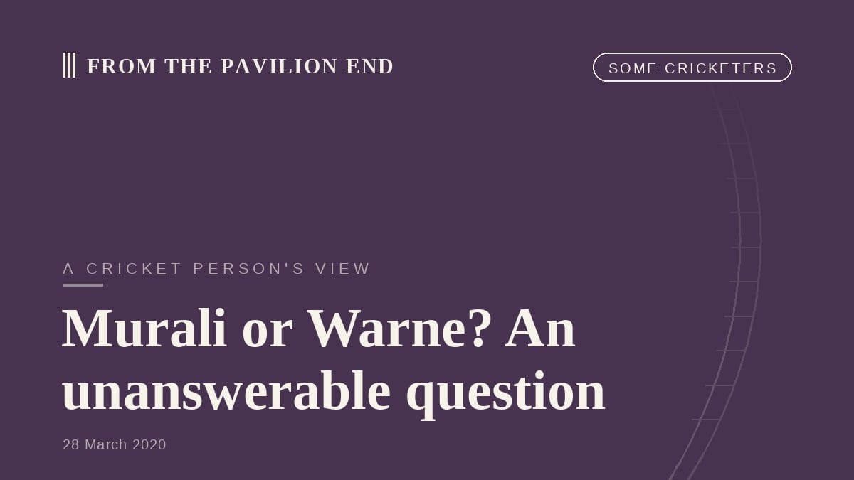 Murali or Warne? An unanswerable question