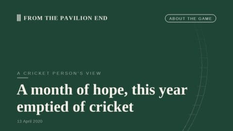 A month of hope, this year emptied of cricket