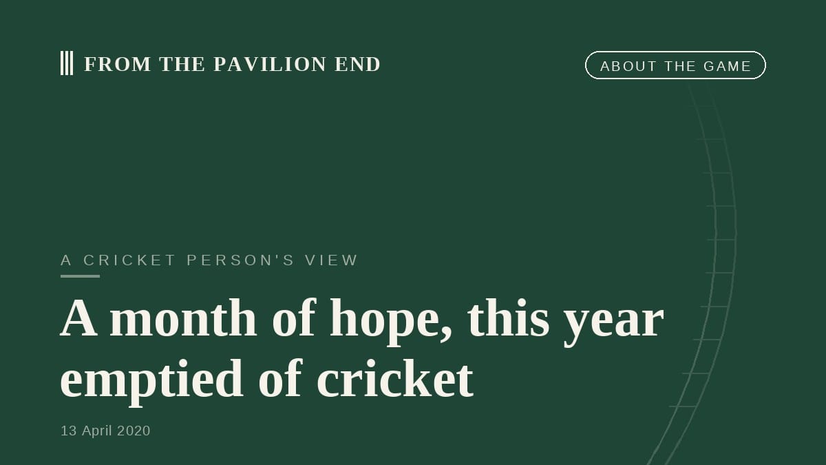 A month of hope, this year emptied of cricket