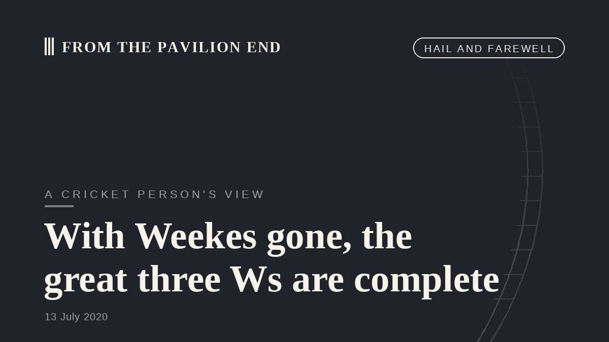 With Weekes gone, the great three Ws are complete