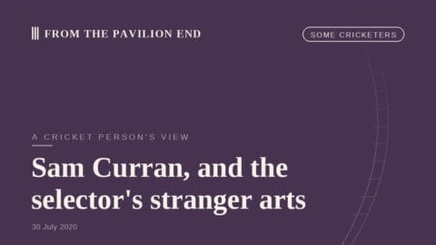 Sam Curran, and the selector's stranger arts