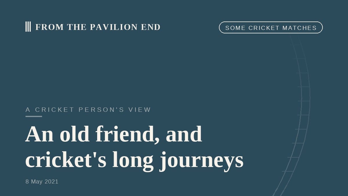 An old friend, and cricket's long journeys
