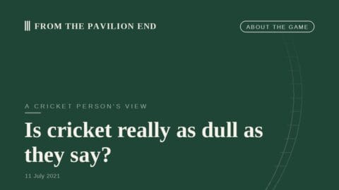Is cricket really as dull as they say?
