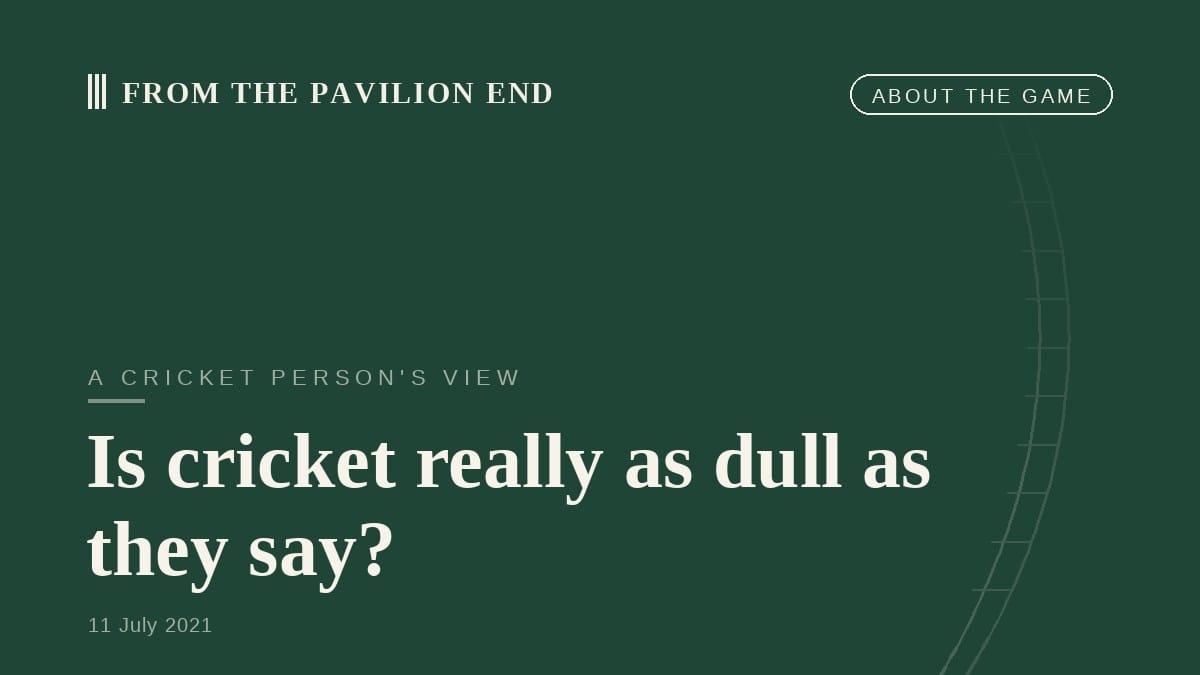 Is cricket really as dull as they say?