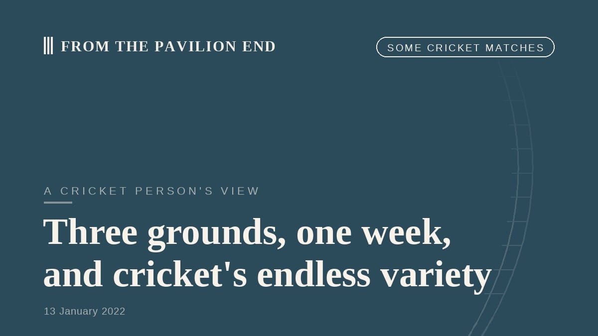 Three grounds, one week, and cricket's endless variety