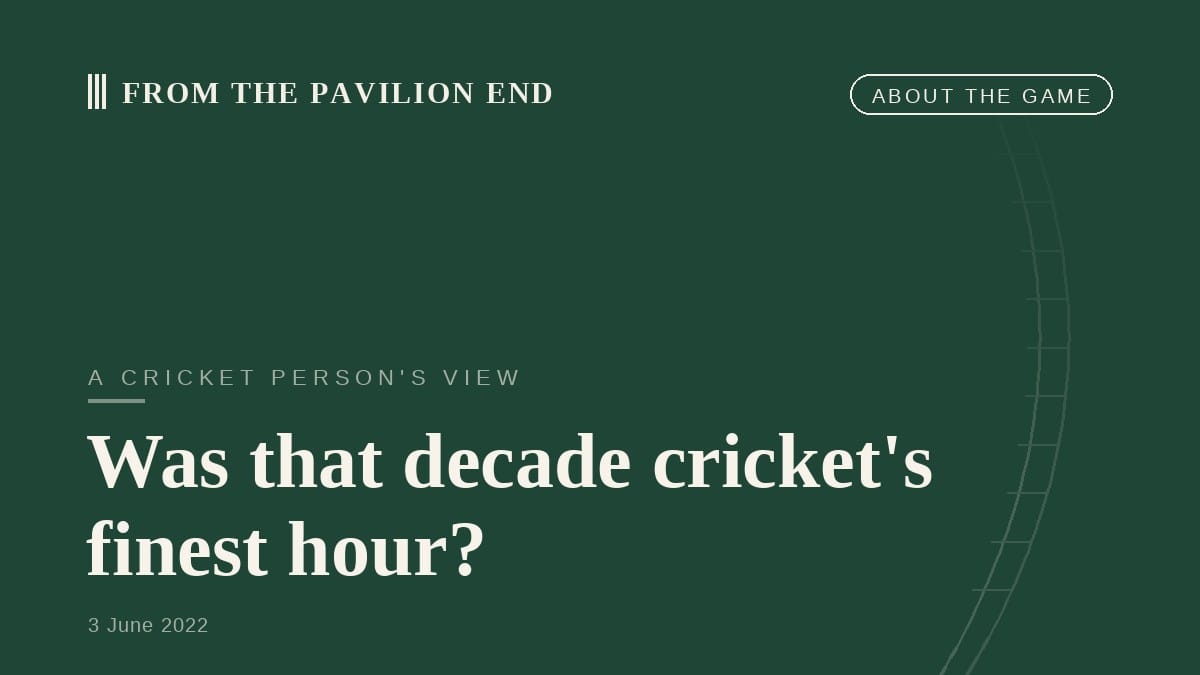 Was that decade cricket's finest hour?